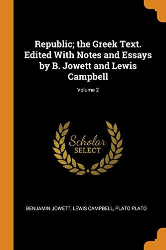 Republic; the Greek Text. Edited With Notes and Essays by B. Jowett and Lewis Campbell; Volume 2