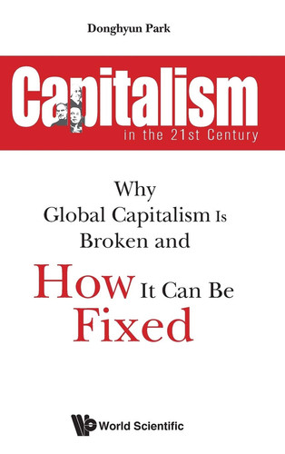 Capitalism in the 21st Century Why Global Capitalism is Broken and how it Can be Fixed