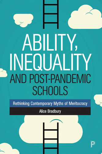 Ability, Inequality and Post-Pandemic Schools Rethinking Contemporary Myths of Meritocracy - Alice Bradbury
