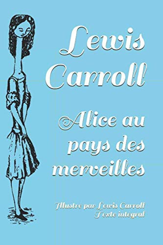 Alice Au Pays des Merveilles Texte Intégral, Illustré Par Lewis Carroll