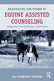 Harnessing the Power of Equine Assisted Counseling: Adding Animal Assisted Therapy to Your Practice