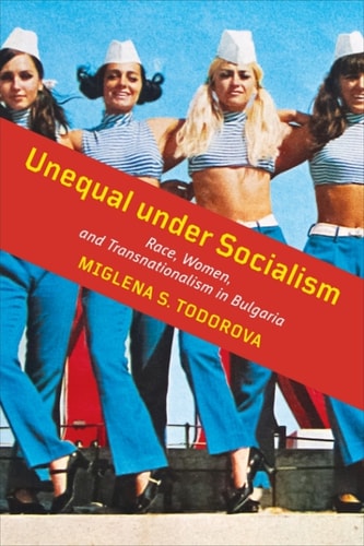 Unequal under Socialism: Race, Women, and Transnationalism in Bulgaria