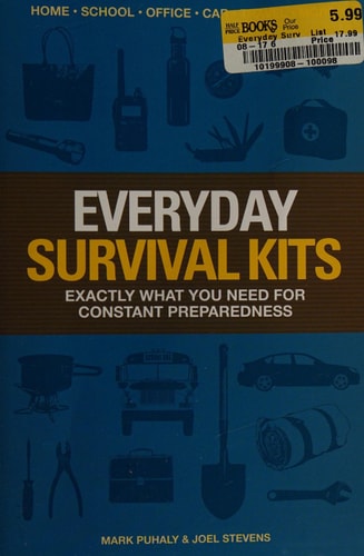 Everyday survival kits : exactly what you need for constant preparedness