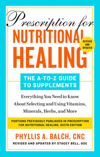 Prescription for Nutritional Healing: The A-to-Z Guide to Supplements, 6th Edition Everything You Need to Know About Selecting and Using Vitamins, Minerals, Herbs,and More