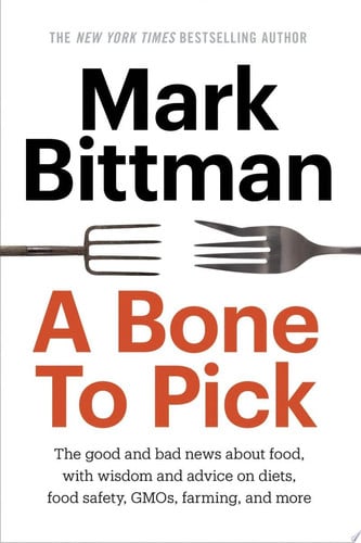 A Bone to Pick The good and bad news about food, with wisdom and advice on diets, food safety, GMOs, farming, and more