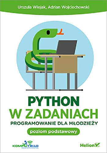 Python w zadaniach programowanie dla młodzieży : poziom podstawowy - Urszula Wiejak, Adrian Wojciechowski