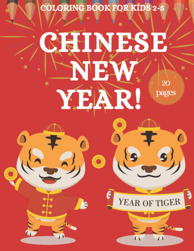 Happy Chinese New Year Coloring Book For Kids Age 2-5: Tiger,Snake,Rat,Monkey,Rooster,Pig,Cow,Dog,Dragon And More Simple Designs For Boys and Girls|Learning Fun Workbook