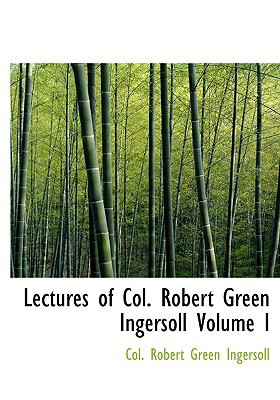 Lectures of Col. Robert Green Ingersoll Volume I (Large Print Edition)