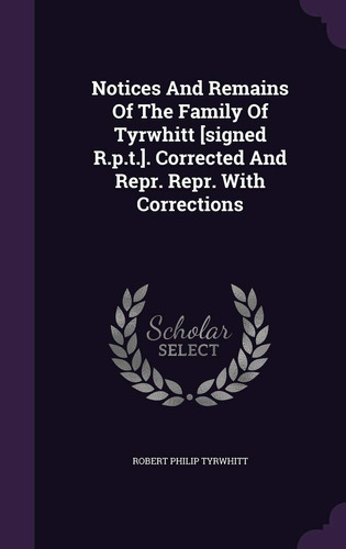 Notices And Remains Of The Family Of Tyrwhitt [signed R.p.t.]. Corrected And Repr. Repr. With Corrections