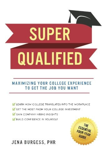 Super Qualified Maximizing Your College Experience to Get the Job You Want