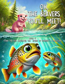 Cover of Oh the Beavers You'll Meet! : Book One