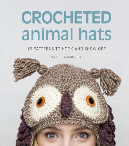 Crocheted Animal Hats 15 Patterns to Hook and Show Off