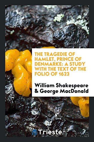 The tragedie of Hamlet, Prince of Denmarke: a study with the text of the folio of 1623