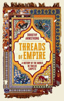 Threads of Empire A History of the World in Twelve Carpets