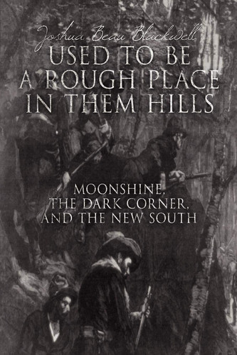 Used to be a Rough Place in Them Hills Moonshine, the Dark Corner, and the New South