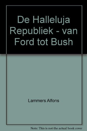 De halleluja republiek van Ford tot Bush - A. Lammers