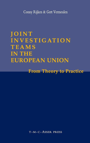 Joint Investigation Teams in the European Union From Theory to Practice