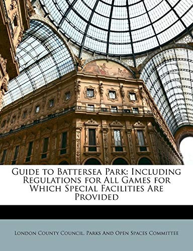 Guide to Battersea Park: Including Regulations for All Games for Which Special Facilities Are Provided