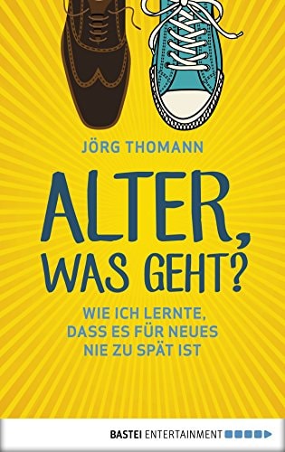 Alter, was geht?. Wie ich lernte, dass es für Neues nie zu spät ist