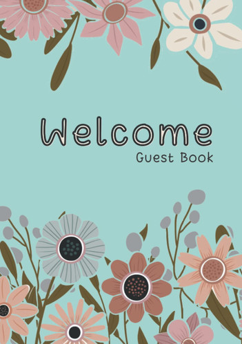 Welcome Guest Book: Floral All Occasion Visitor Guest Comment Book Hard Cover for Visitor Comments, Showers, Reunions, Events, Vacation Rentals - Spring Flower Fun
