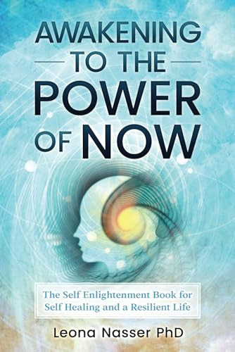 Awakening to the Power of Now The Self Enlightenment Book for Self Healing and a Resilient Life