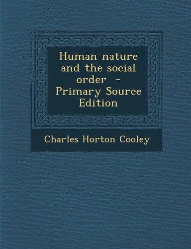 Human Nature and the Social Order - Primary Source Edition