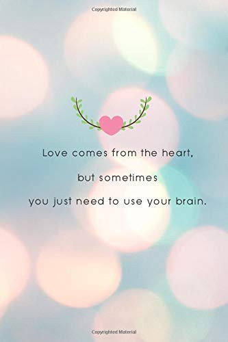 Love comes from the heart, but sometimes you just need to use your brain - 6 x 9 " notebook, 110 pages