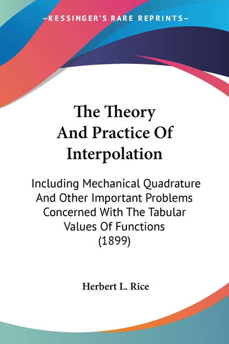 The Theory And Practice Of Interpolation: Including Mechanical Quadrature And Other Important Problems Concerned With The Tabular Values Of Functions (1899)