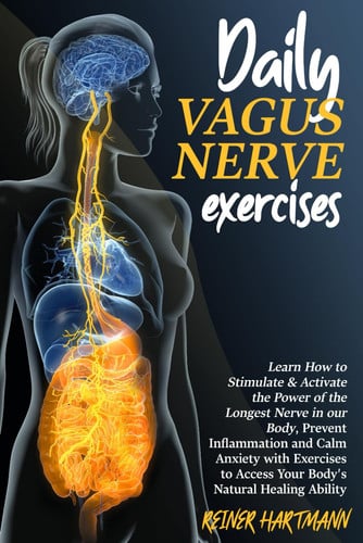 Daily Vagus Nerve Exercises Learn how to Stimulate & Activate the Power of the Longest Nerve in Our Body, Prevent Inflammation and Calm Anxiety with Exercises to Access Your Body's Natural Healing