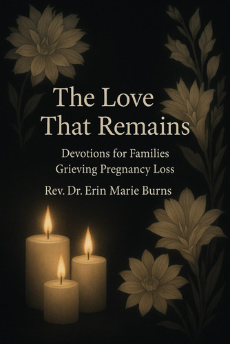 The Love That Remains - 30 Days of Devotions for Families Grieving Pregnancy Loss