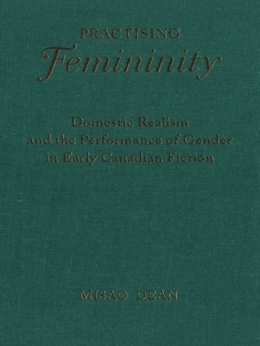 Practising Femininity: Domestic Realism and the Performance of Gender in Early Canadian Fiction