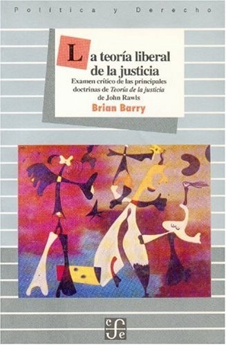 La Teoría Liberal de la Justicia: Examen Crítico de Las Principales Doctrinas de Teoría de la Justicia de John Rawls