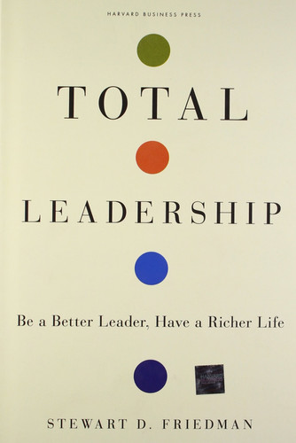 Total Leadership Be a Better Leader, Have a Richer Life
