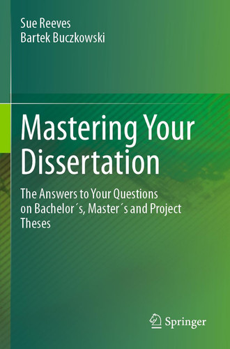 Mastering Your Dissertation The Answers to Your Questions on Bachelor ́s, Master ́s and Project Theses