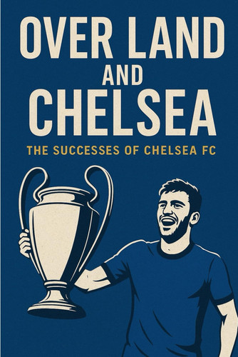 Over Land and Chelsea: The Successes of Chelsea FC