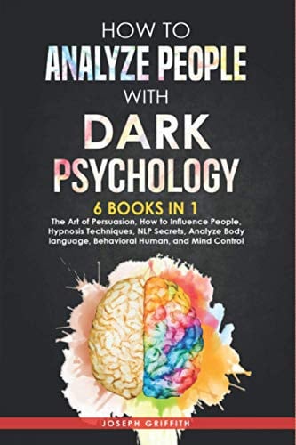 How to Analyze People with Dark Psychology 6 BOOKS IN 1: The Art of Persuasion, How to Influence People, Hypnosis Techniques, NLP Secrets, Analyze Body Language, Behavioral Human, and Mind Control
