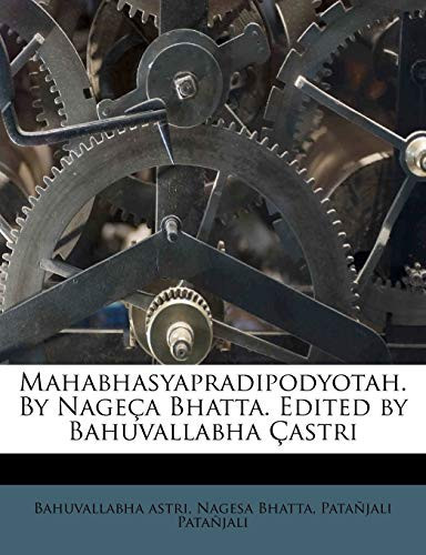 Mahabhasyapradipodyotah. By Nageça Bhatta. Edited by Bahuvallabha Çastri (Sanskrit Edition) - Patañjali Patañjali, Bahuvallabha astri, Nagesa Bhatta