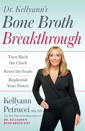 Dr. Kellyann's Bone Broth Breakthrough Turn Back the Clock, Reset the Scale, Replenish Your Power