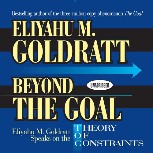 Beyond the Goal: Eliyahu Goldratt Speaks on the Theory of Constraints (Your Coach in a Box)