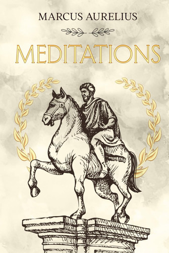Meditations: Marcus Aurelius - A Simple Translation