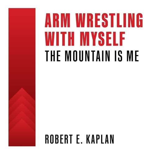 Arm Wrestling with Myself: The Mountain Is Me (Grappling: Leaders Striving to Improve)