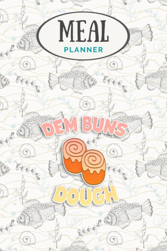 Meal Planner - Dem Buns Dough Cinnamon Bun Lover Foodie: Track And Plan Your Meals Weekly (53 Week Food Planner / Journal / Calendar / Diary / Log): Shopping List, Meal Prep And Planning Grocery List