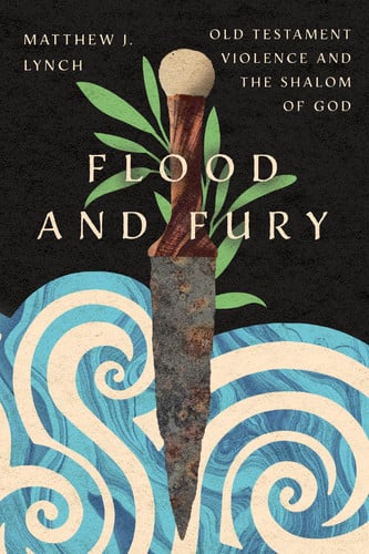 Flood and Fury Old Testament Violence and the Shalom of God