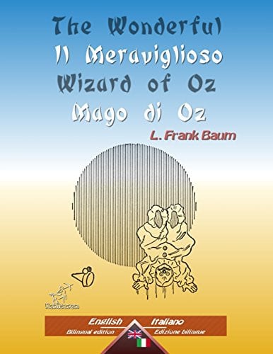The Wonderful Wizard of Oz - Il Meraviglioso Mago Di Oz Bilingual Parallel Text - Bilingue Con Testo Inglese a Fronte: English - Italian / Inglese - Italiano