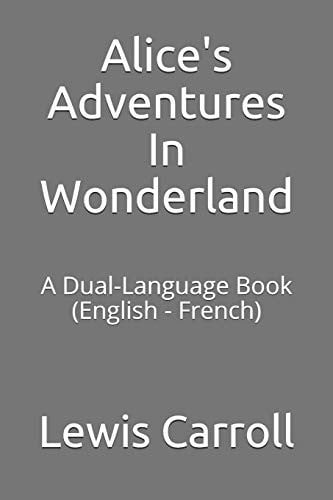 Alice's Adventures in Wonderland A Dual-Language Book (English - French)