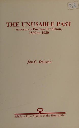 The unusable past: America's Puritan tradition, 1830 to 1930 (Scholars Press studies in the humanities series)