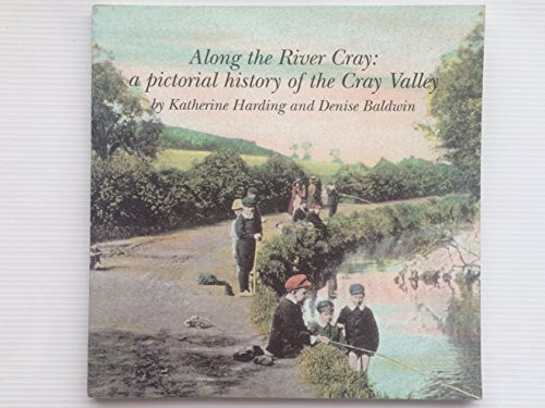 Along the River Cray A Pictorial History of the Cray Valley