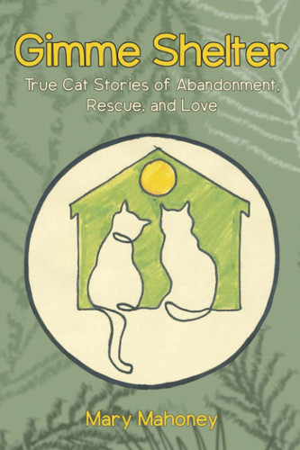 Gimme Shelter: True Cat Stories of Abandonment, Rescue, and Love