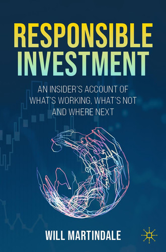 Responsible Investment An Insider's Account of What's Working, What's Not and Where Next