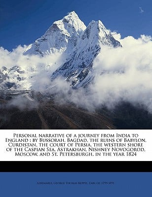 Personal narrative of a journey from India to England: by Bussorah, Bagdad, the ruins of Babylon, Curdistan, the court of Persia, the western shore of ... Moscow, and St. Petersburgh, in the year 1824